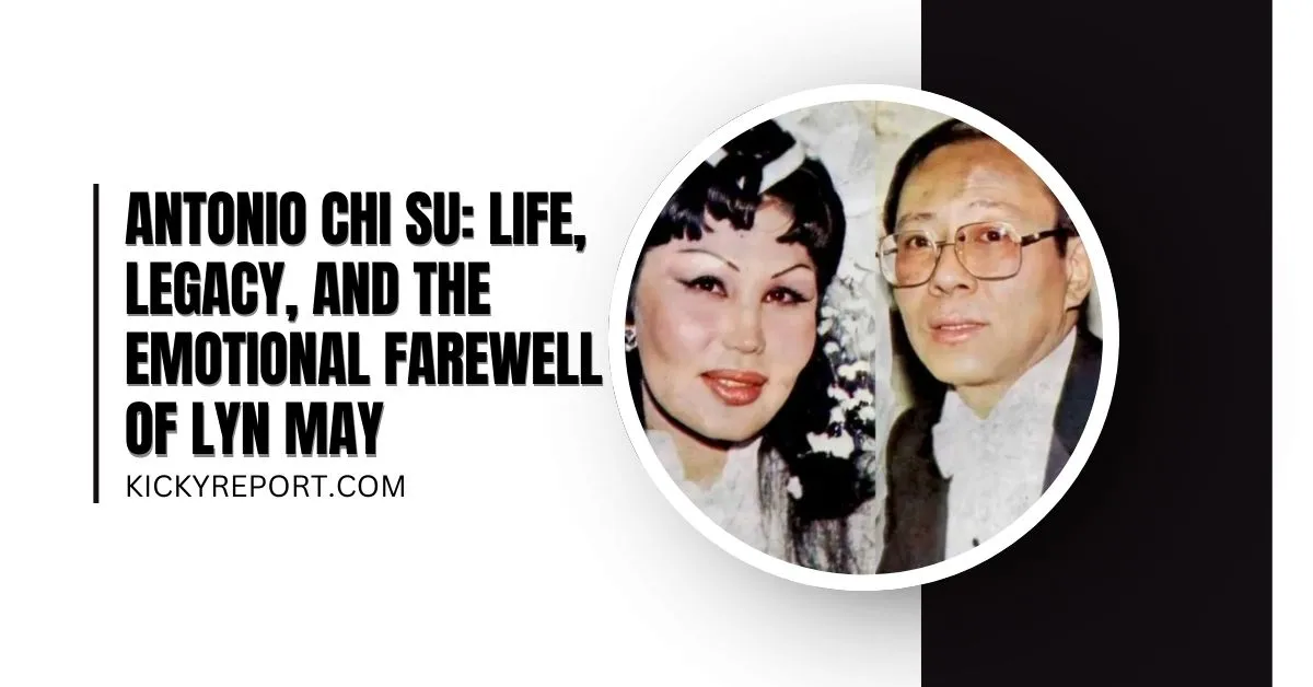 Antonio Chi Su: Life, Legacy, and the Emotional Farewell of Lyn May